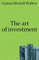 The art of investment, Gaines Morrell Walker 