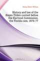 History and law of the Hayes-Tilden contest before the Electoral Commission, the Florida case, 1876-77, Ewing Elbert William 