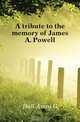 A tribute to the memory of James A. Powell, Hull Amos G 