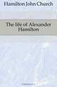 The life of Alexander Hamilton, Hamilton John Church 