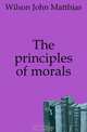 The principles of morals, Wilson John Matthias 