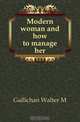Modern woman and how to manage her, Gallichan Walter M 