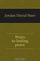 Ways to lasting peace, David Starr Jordan 