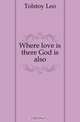 Where love is there God is also, Tolstoi Lev Nikolaevich 