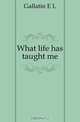 What life has taught me, Gallatin E L 