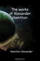 The works of Alexander Hamilton, Hamilton Alexander 