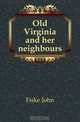 Old Virginia and her neighbours, John Fiske 