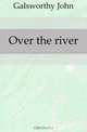 Over the river, Galsworthy John 