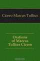 Orations of Marcus Tullius Cicero, Marcus Tullius Cicero 