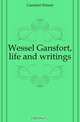 Wessel Gansfort, life and writings, Gansfort Wessel 