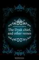 The Dyak chief, and other verses, Garrett Erwin Clarkson 