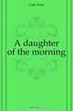 A daughter of the morning, Gale Zona 