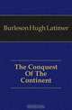 The Conquest Of The Continent, Burleson Hugh Latimer 