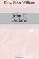 John T. Dorland, King Baker William 