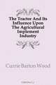 The Tractor And Its Influence Upon The Agricultural Implement Industry, Currie Barton Wood 