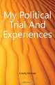 My Political Trial And Experiences, A Kelly Michael 