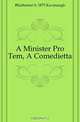 A Minister Pro Tem, A Comedietta, #Katharine b. 1875 Kavanaugh 