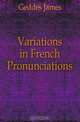 Variations in French Pronunciations, Geddes James 