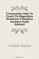 Comparantur Inter Se Graeci De Regentium Hominum Virtutibus Auctores (Latin Edition), Gottlob Barner 