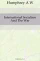 International Socialism And The War, Humphrey A W 