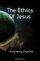 The Ethics Of Jesus, King Henry Churchill 