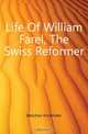 Life Of William Farel, The Swiss Reformer, Melchior Kirchhofer 