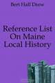 Reference List On Maine Local History, Bert Hall Drew 