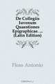 De Collegiis Iuvenum Quaestiones Epigraphicae. (Latin Edition), Floss Antonio 