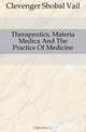 Therapeutics, Materia Medica And The Practice Of Medicine., Clevenger Shobal Vail 