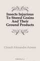 Insects Injurious To Stored Grains And Their Ground Products, Girault Alexandre Arsene 