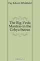 The Rig-Veda Mantras in the Grhya Sutras, Fay Edwin Whitfield 