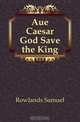 Aue Caesar God Save the King, Rowlands Samuel 