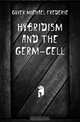 Hybridism and the Germ-Cell, Guyer Michael Frederic 