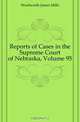 Reports of Cases in the Supreme Court of Nebraska, Volume 95, Woolworth James Mills 