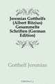 Jeremias Gotthelfs (Albert Bitzius) Gesammelte Schriften (German Edition), Gotthelf Jeremias 