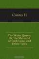 The Water Queen, Or, the Mermaid of Loch Lene, and Other Tales, Coates H. 