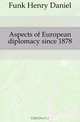 Aspects of European diplomacy since 1878, Funk Henry Daniel 