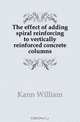 The effect of adding spiral reinforcing to vertically reinforced concrete columns, Kann William 