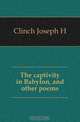 The captivity in Babylon, and other poems, Clinch Joseph H. 