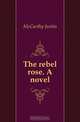 The rebel rose. A novel, Justin McCarthy 