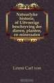 Natuurlyke historie, of Uitvoerige beschryving der dieren, planten, en mineraalen, Linne Carl von 