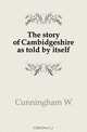 The story of Cambidgeshire as told by itself, W. Cunningham 