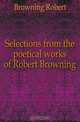 Selections from the poetical works of Robert Browning, Browning Robert 