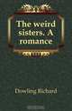 The weird sisters. A romance, Dowling Richard 
