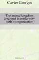 The animal kingdom arranged in conformity with its organization, Cuvier Georges 