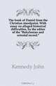 The book of Daniel from the Christian standpoint. With essay on alleged historical difficulties, by the editor of the "Babylonian and oriental record.", Kennedy John 