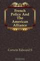 French Policy And The American Alliance, Corwin Edward S. 