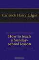 How to teach a Sunday-school lesson, Carmack Harry Edgar 
