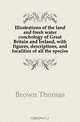 Illustrations of the land and fresh water conchology of Great Britain and Ireland, with figures, descriptions, and localities of all the species, Brown Thomas 