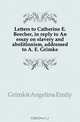 Letters to Catherine E. Beecher, in reply to An essay on slavery and abolitionism, addressed to A. E. Grimke, Grimke Angelina Emily 